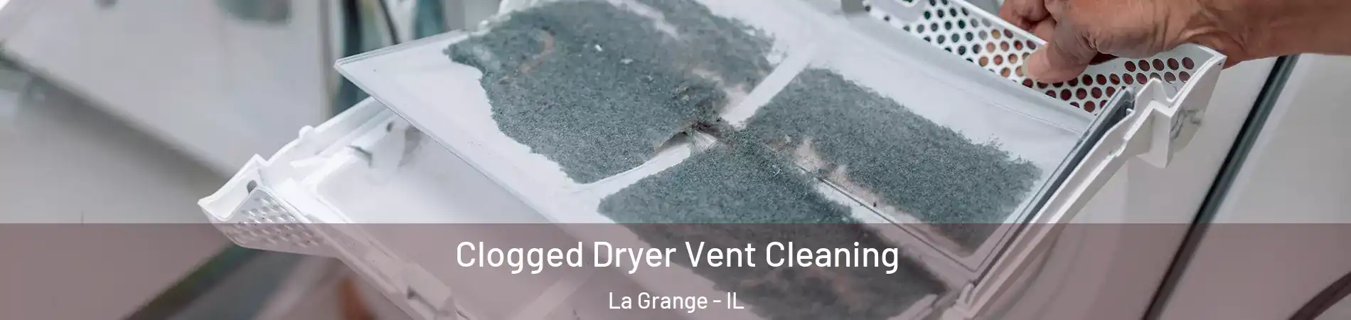  Clogged Dryer Vent Cleaning La Grange - IL