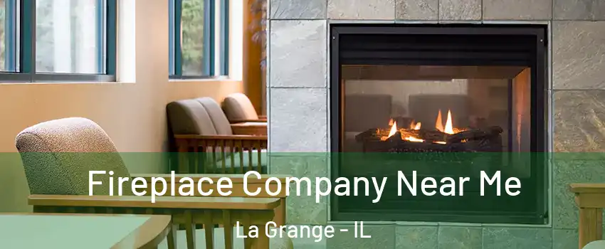  Fireplace Company Near Me La Grange - IL