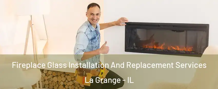  Fireplace Glass Installation And Replacement Services La Grange - IL
