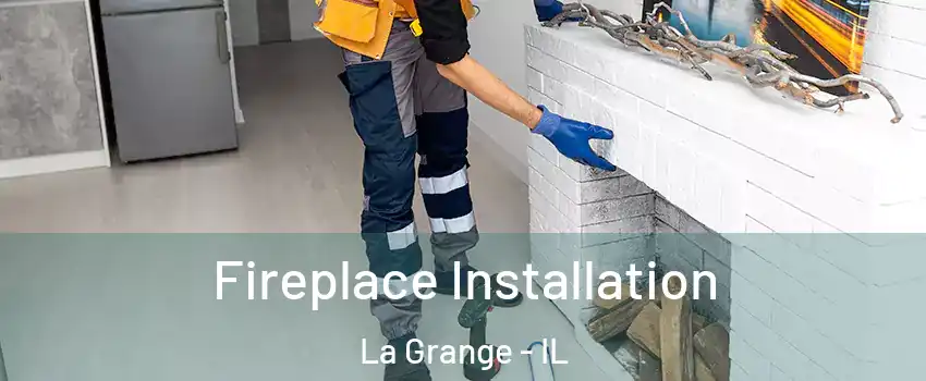  Fireplace Installation La Grange - IL