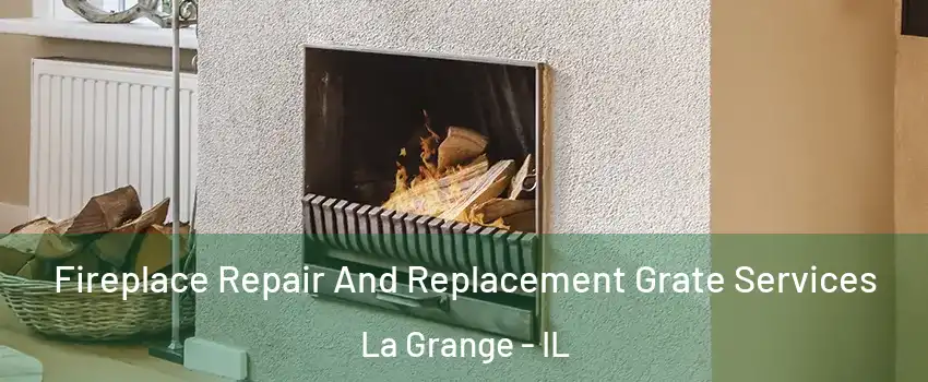  Fireplace Repair And Replacement Grate Services La Grange - IL