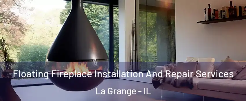 Floating Fireplace Installation And Repair Services La Grange - IL