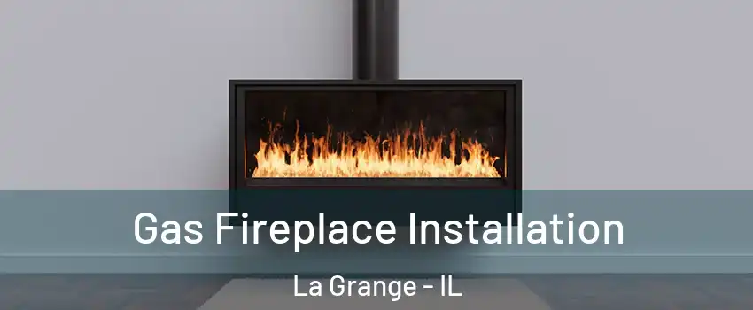  Gas Fireplace Installation La Grange - IL