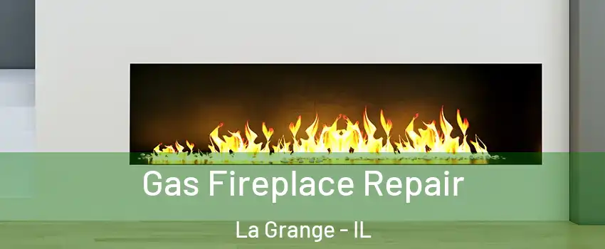  Gas Fireplace Repair La Grange - IL