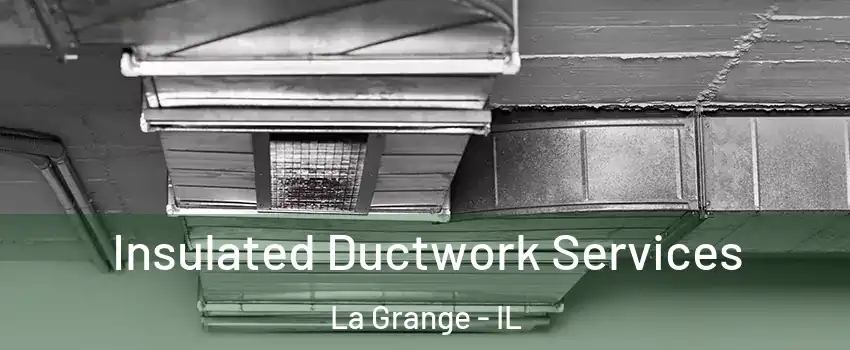  Insulated Ductwork Services La Grange - IL