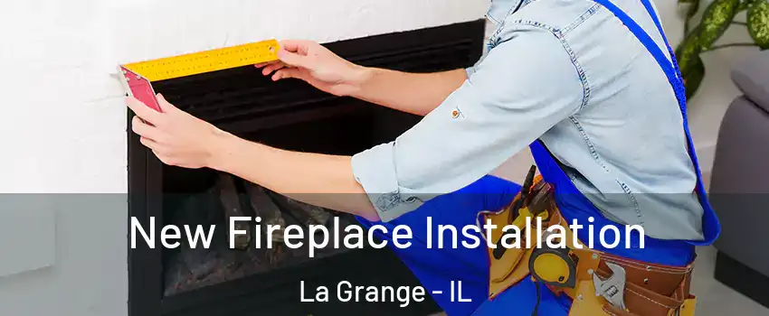  New Fireplace Installation La Grange - IL