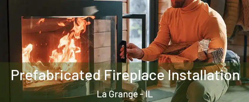 Prefabricated Fireplace Installation La Grange - IL