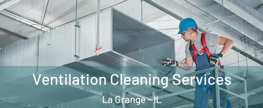  Ventilation Cleaning Services La Grange - IL