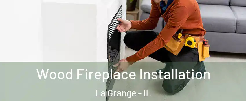  Wood Fireplace Installation La Grange - IL